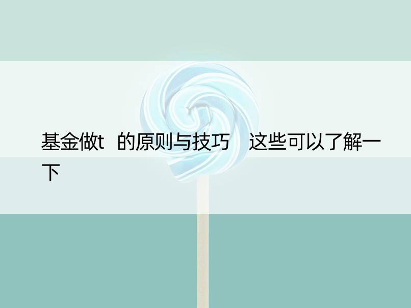 基金做t的原则与技巧 这些可以了解一下