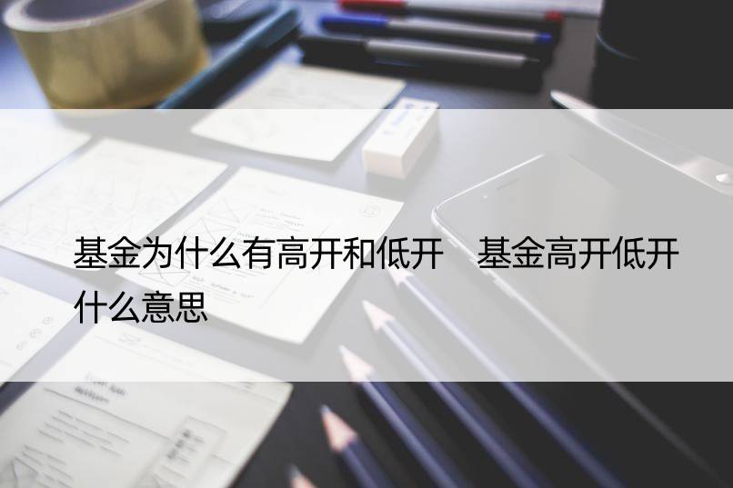 基金为什么有高开和低开 基金高开低开什么意思