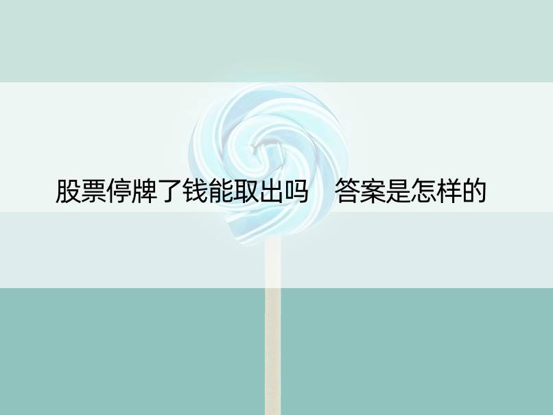 股票停牌了钱能取出吗 答案是怎样的