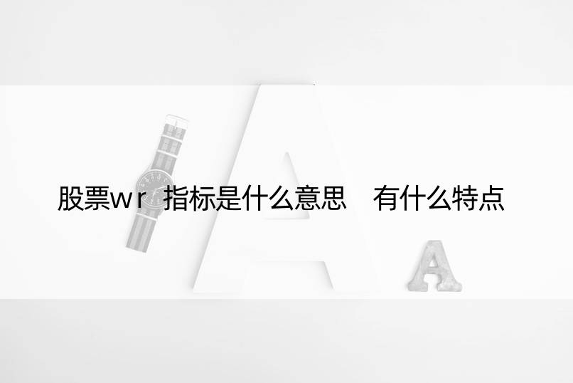 股票wr指标是什么意思 有什么特点