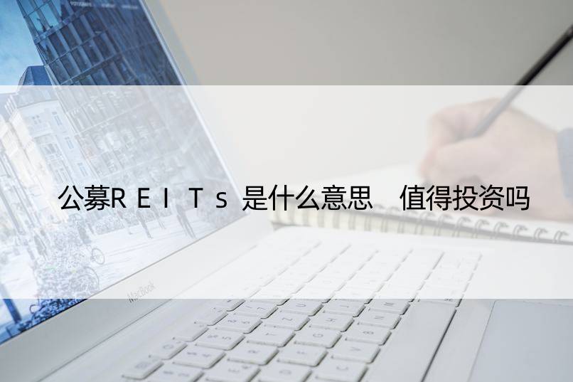 公募REITs是什么意思 值得投资吗