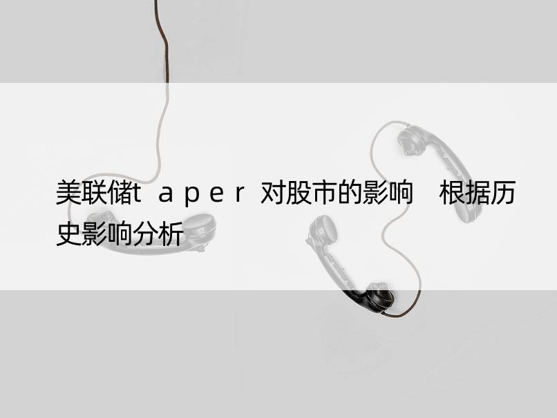 美联储taper对股市的影响 根据历史影响分析