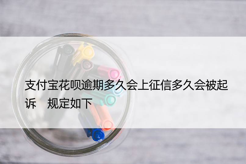 支付宝花呗逾期多久会上征信多久会被起诉 规定如下