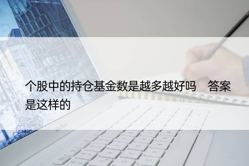 个股中的持仓基金数是越多越好吗 答案是这样的