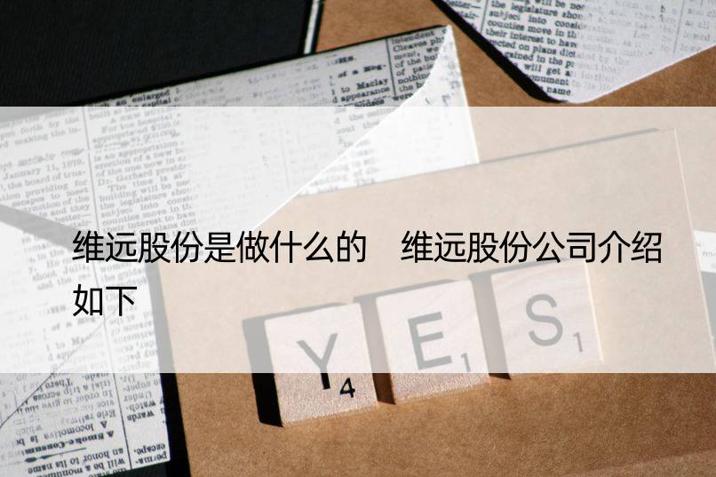 维远股份是做什么的 维远股份公司介绍如下