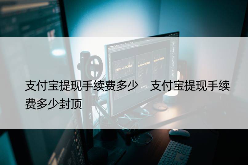 支付宝提现手续费多少 支付宝提现手续费多少封顶