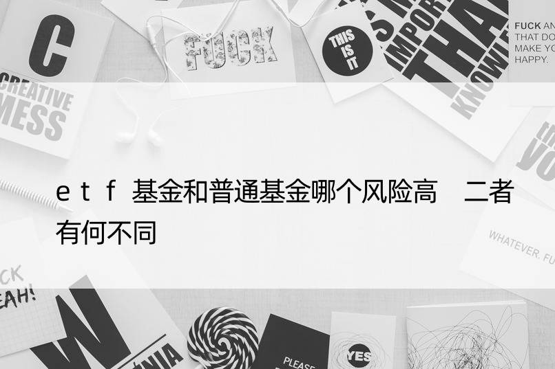 etf基金和普通基金哪个风险高 二者有何不同