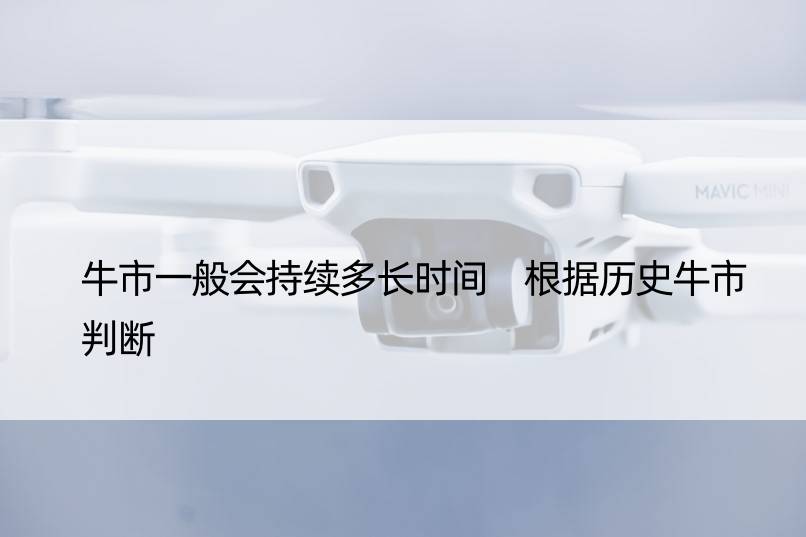 牛市一般会持续多长时间 根据历史牛市判断