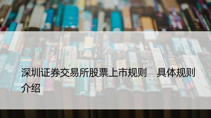 深圳证券交易所股票上市规则 具体规则介绍