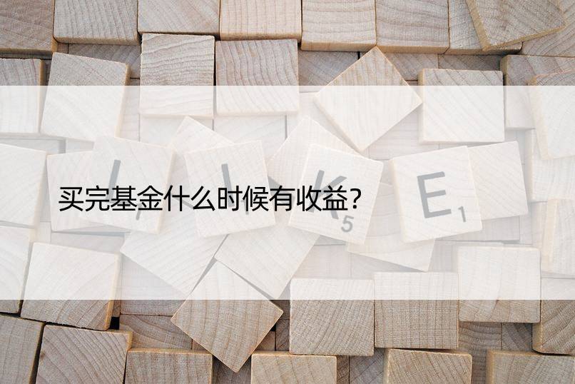 买完基金什么时候有收益？