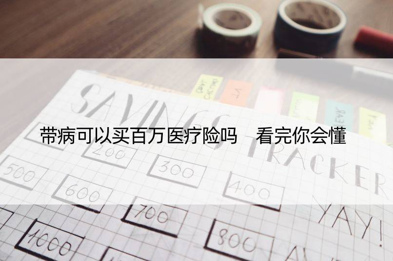 带病可以买百万医疗险吗 看完你会懂