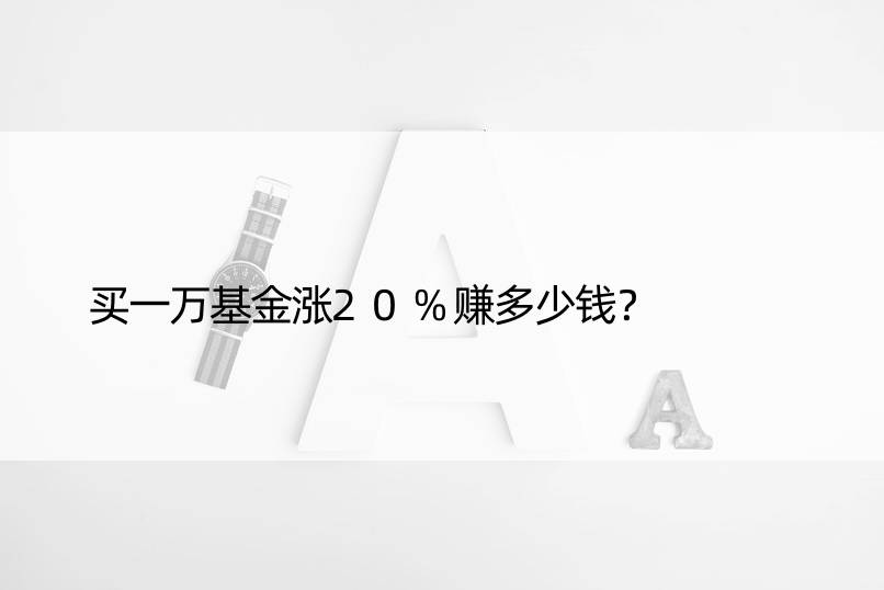 买一万基金涨20%赚多少钱？