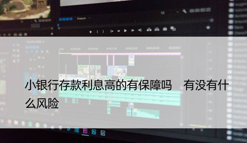 小银行存款利息高的有保障吗 有没有什么风险