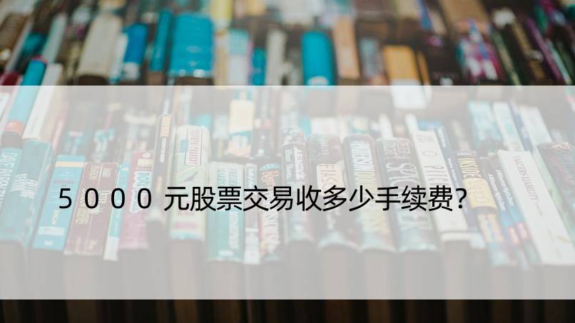 5000元股票交易收多少手续费？