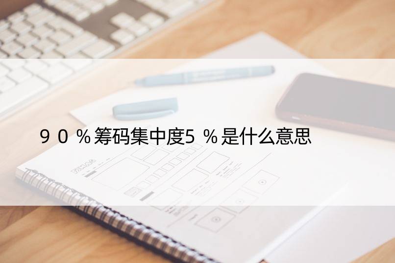 90%筹码集中度5%是什么意思