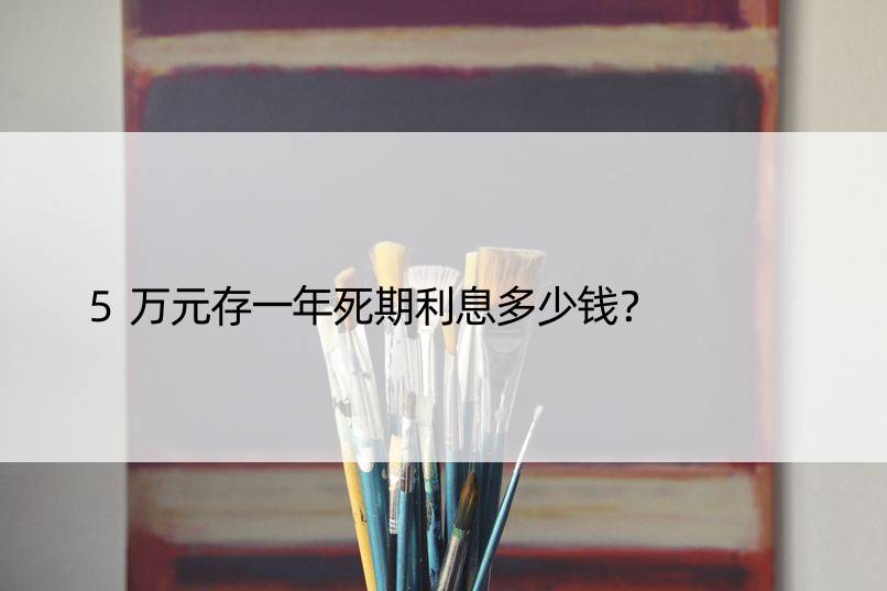 5万元存一年死期利息多少钱？