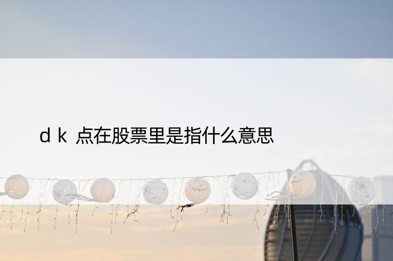 dk点在股票里是指什么意思