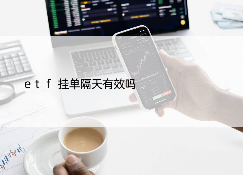 etf挂单隔天有效吗