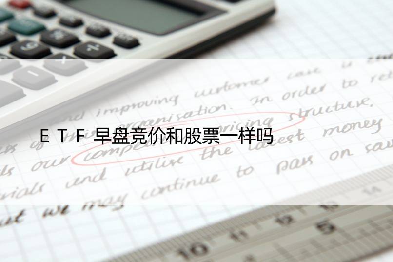 ETF早盘竞价和股票一样吗