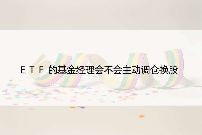 ETF的基金经理会不会主动调仓换股