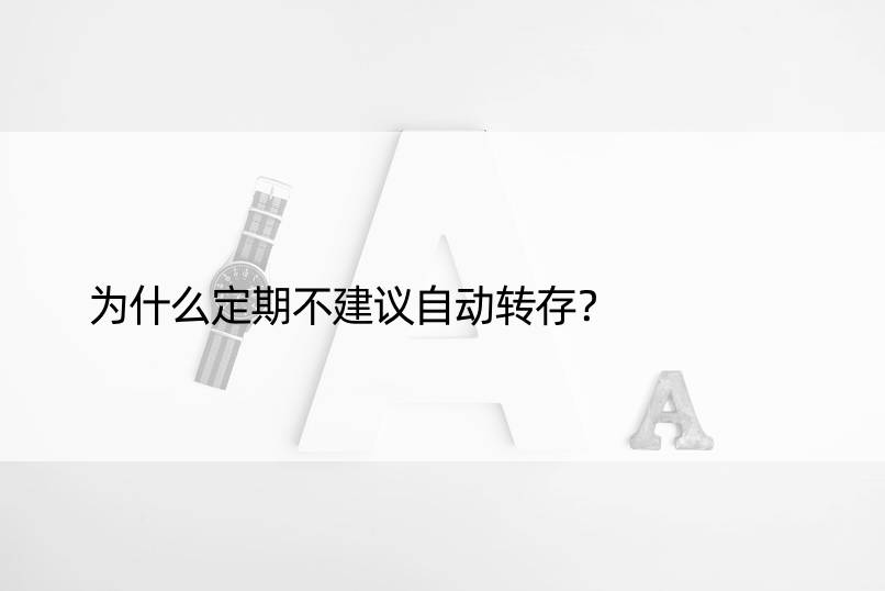 为什么定期不建议自动转存？