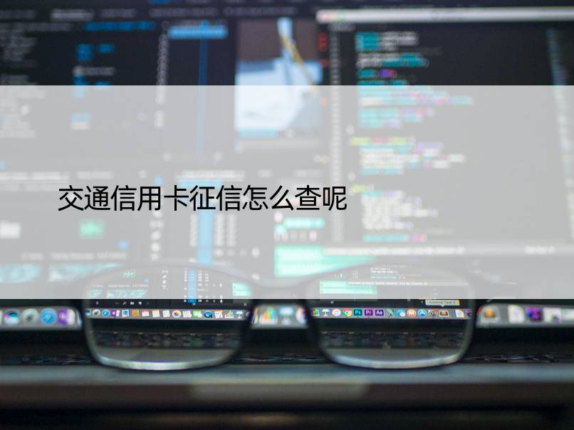 交通信用卡征信怎么查呢