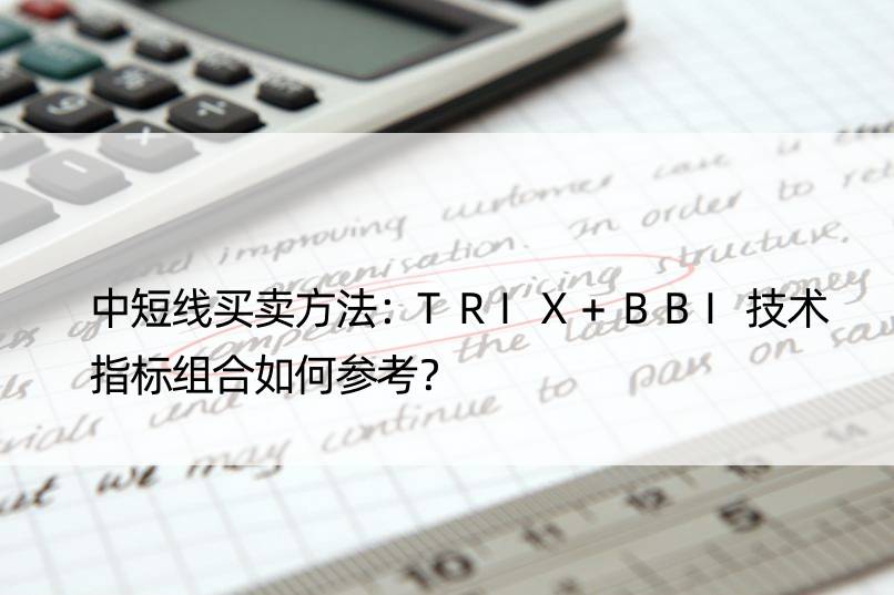 中短线买卖方法：TRIX+BBI技术指标组合如何参考？