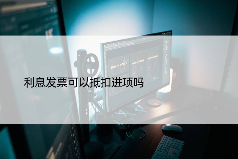 利息发票可以抵扣进项吗