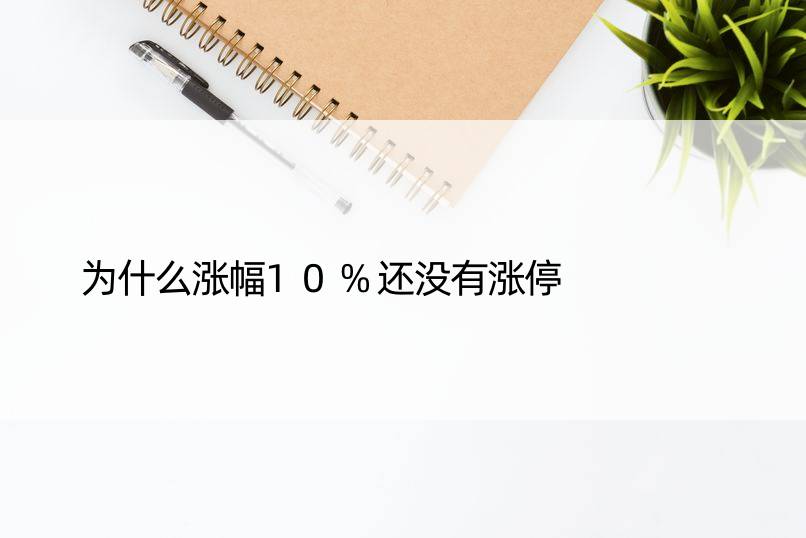 为什么涨幅10%还没有涨停