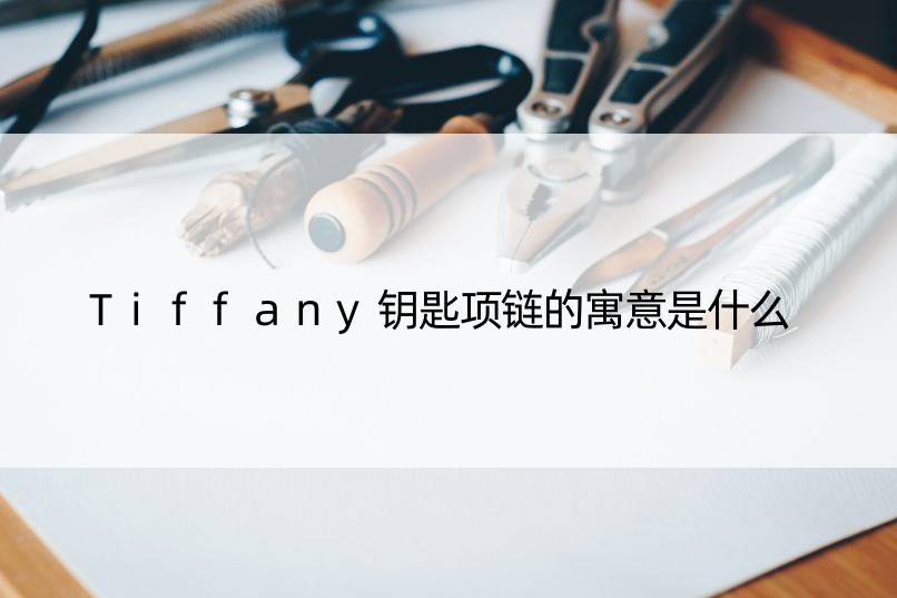 Tiffany钥匙项链的寓意是什么