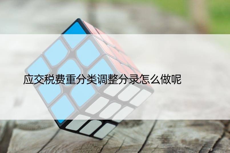 应交税费重分类调整分录怎么做呢