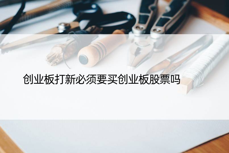 创业板打新必须要买创业板股票吗