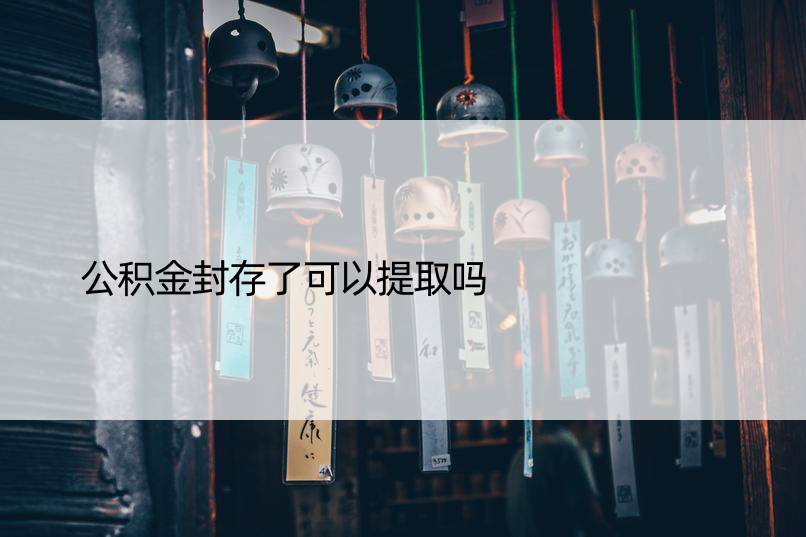 公积金封存了可以提取吗