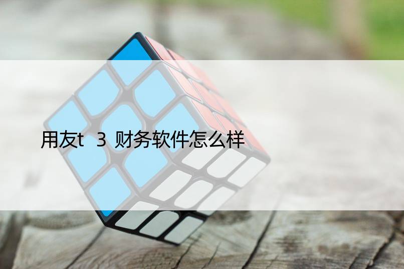 用友t3财务软件怎么样