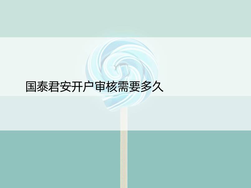 国泰君安开户审核需要多久