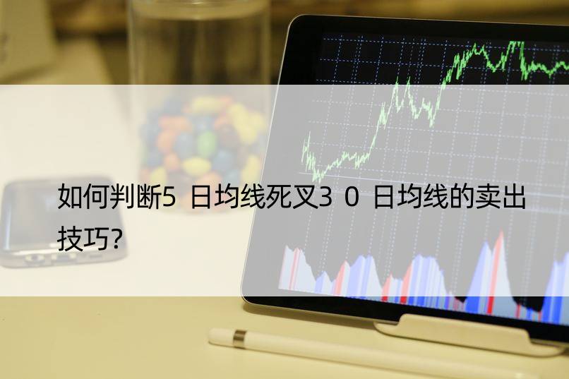 如何判断5日均线死叉30日均线的卖出技巧？