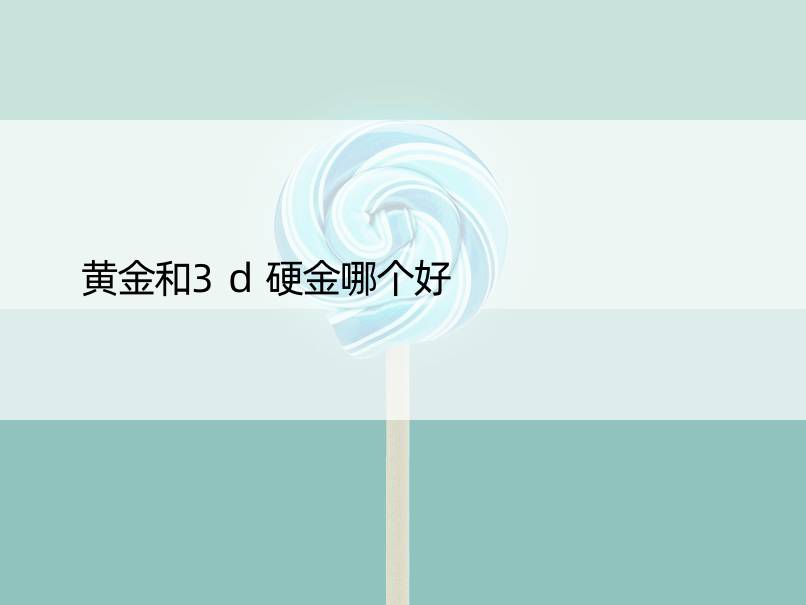 黄金和3d硬金哪个好