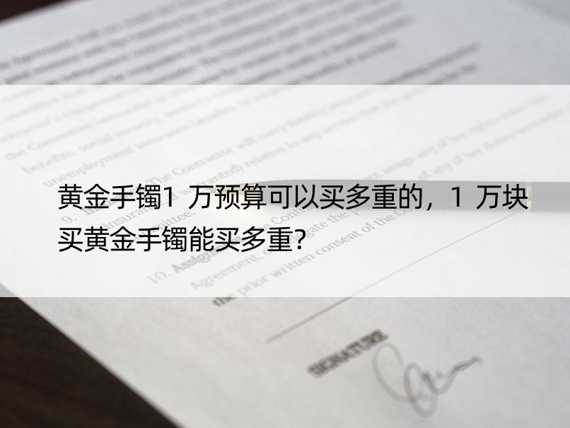 黄金手镯1万预算可以买多重的，1万块买黄金手镯能买多重？