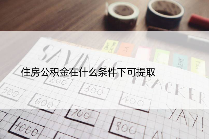 住房公积金在什么条件下可提取