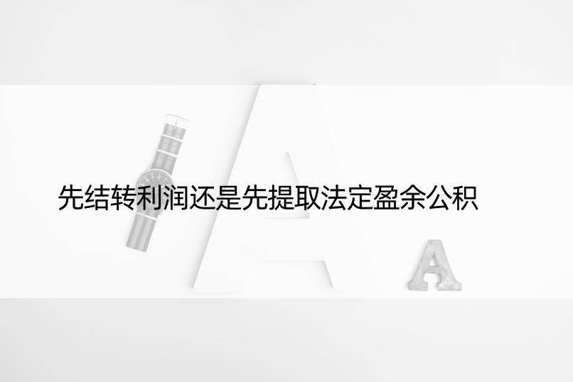 先结转利润还是先提取法定盈余公积