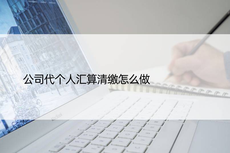 公司代个人汇算清缴怎么做