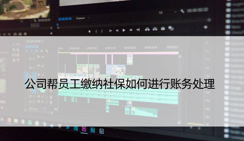 公司帮员工缴纳社保如何进行账务处理