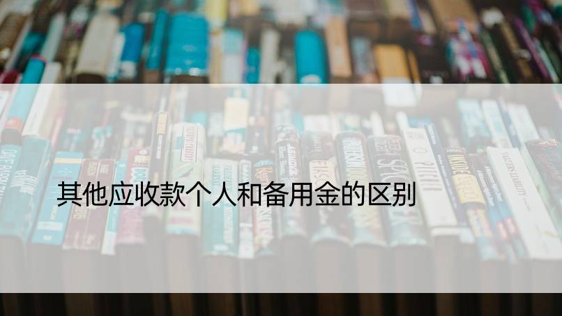 其他应收款个人和备用金的区别