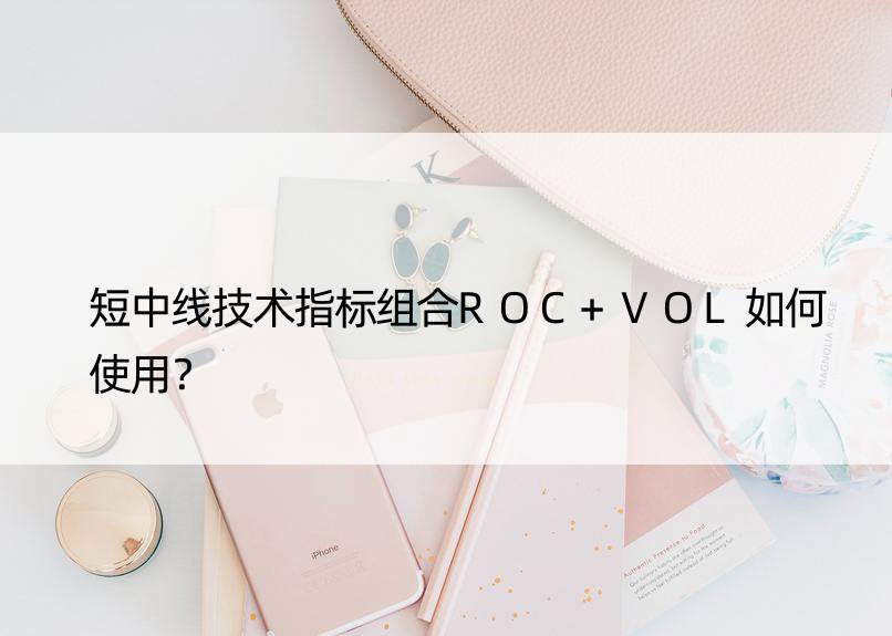 短中线技术指标组合ROC+VOL如何使用？