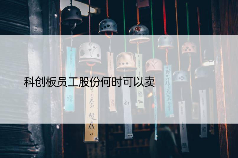 科创板员工股份何时可以卖