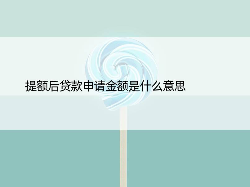 提额后贷款申请金额是什么意思