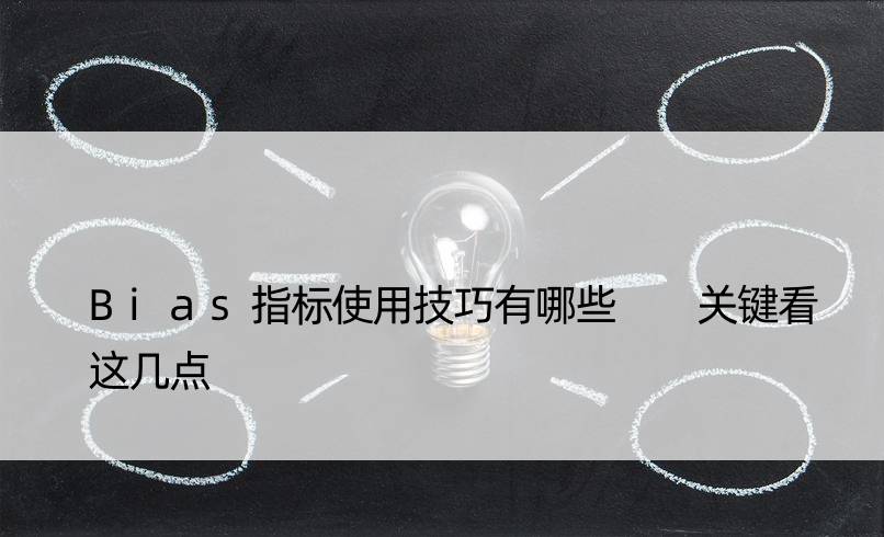 Bias指标使用技巧有哪些  关键看这几点