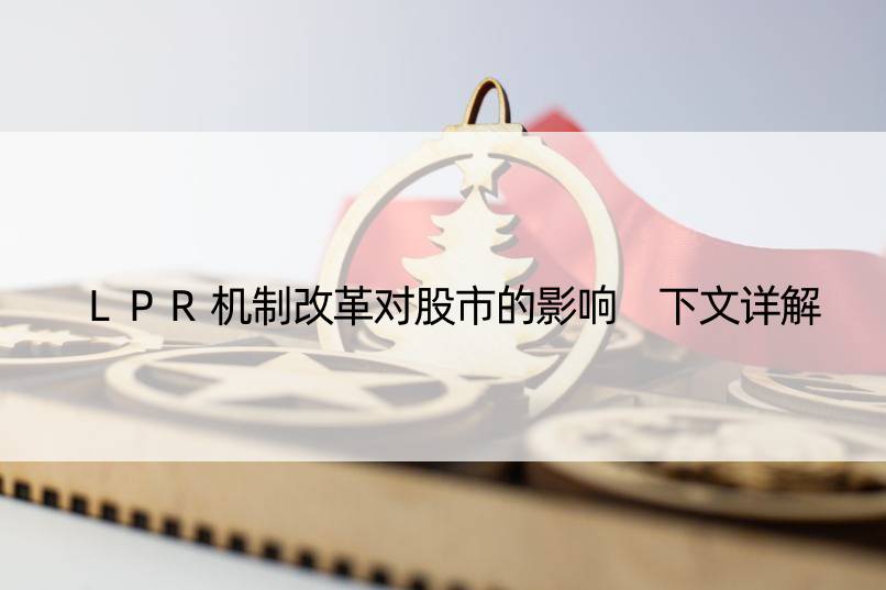 LPR机制改革对股市的影响 下文详解