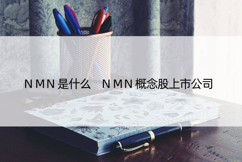 NMN是什么 NMN概念股上市公司