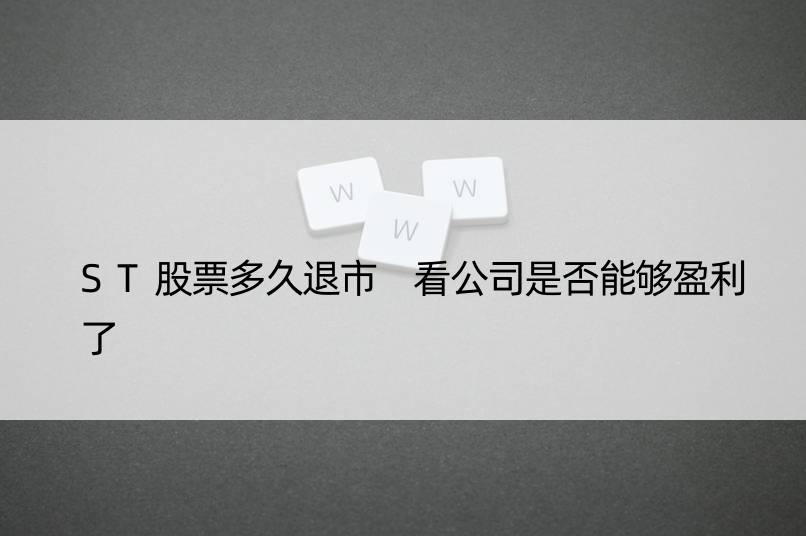 ST股票多久退市 看公司是否能够盈利了